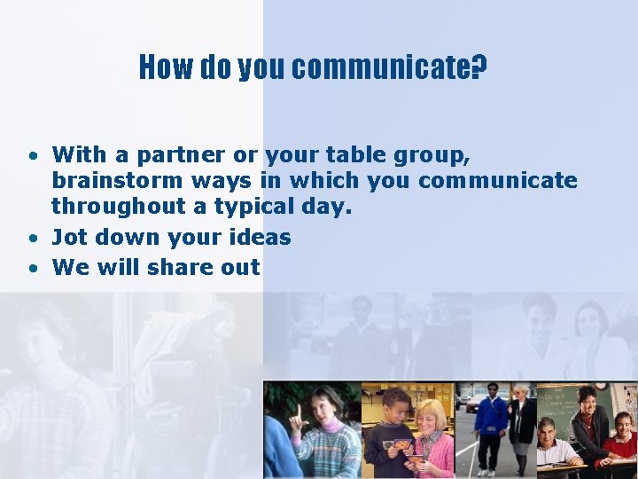 How do you communicate? • With a partner or your table group, brainstorm ways