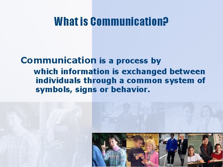 What is Communication? Communication is a process by which information is exchanged between individuals
