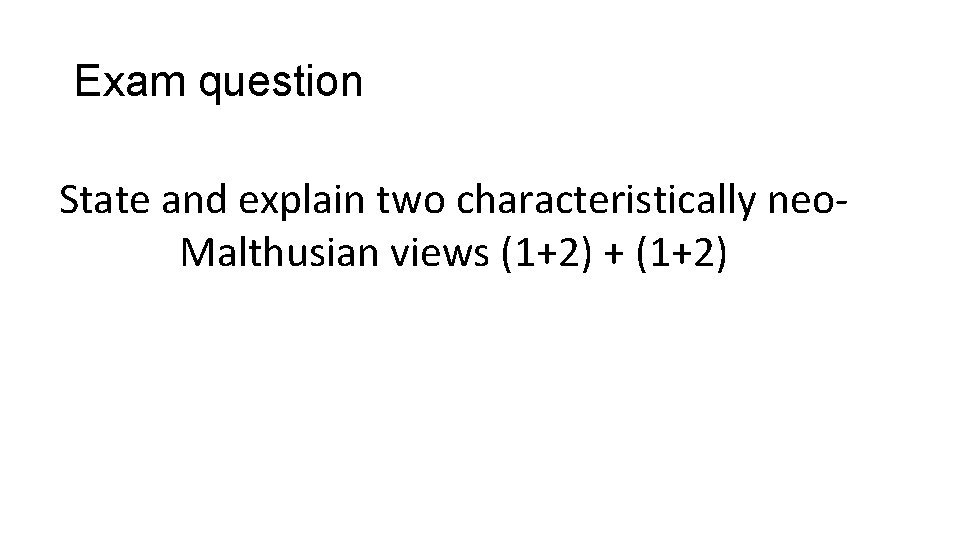 Exam question State and explain two characteristically neo. Malthusian views (1+2) + (1+2) 