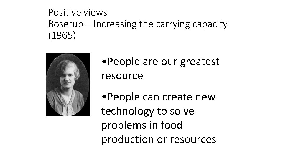 Positive views Boserup – Increasing the carrying capacity (1965) • People are our greatest