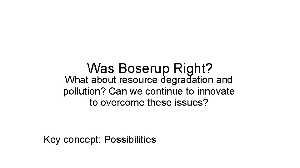 Was Boserup Right? What about resource degradation and pollution? Can we continue to innovate