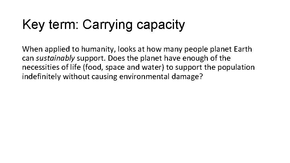 Key term: Carrying capacity When applied to humanity, looks at how many people planet