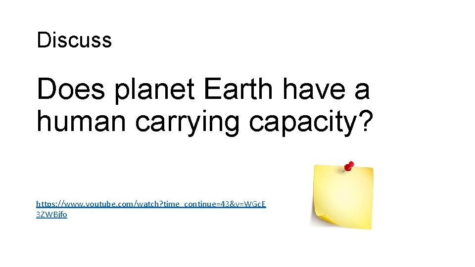 Discuss Does planet Earth have a human carrying capacity? https: //www. youtube. com/watch? time_continue=43&v=WGc.