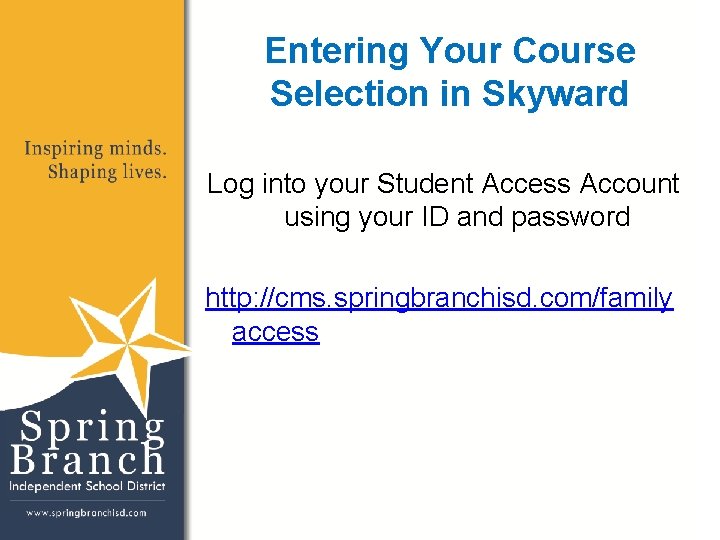 Entering Your Course Selection in Skyward Log into your Student Access Account using your Entering Your Course Selection in Skyward Log into your Student Access Account using your