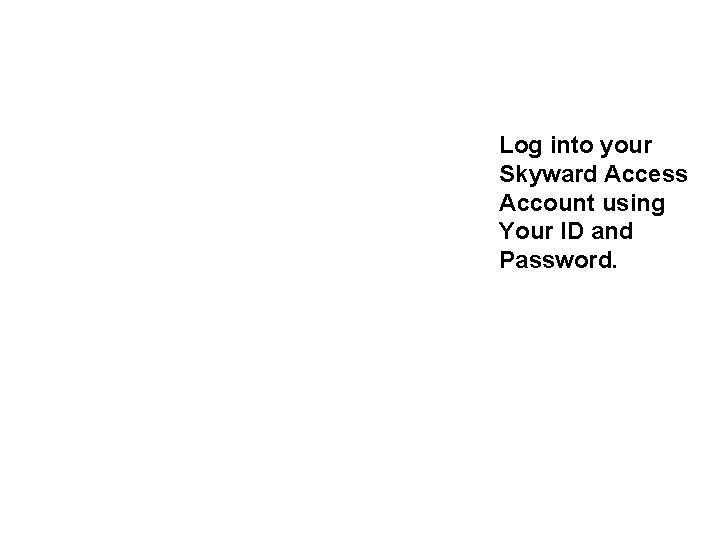 Log into your Skyward Access Account using Your ID and Password. 
