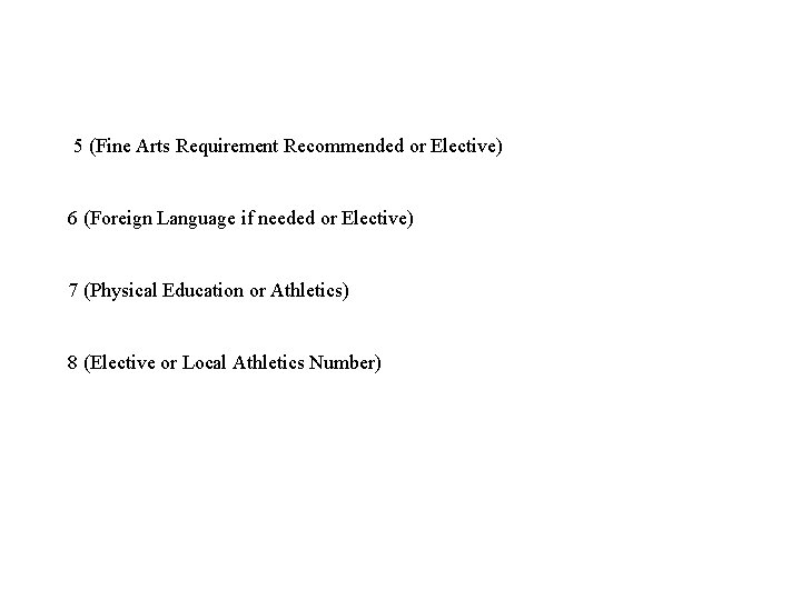 5 (Fine Arts Requirement Recommended or Elective) 6 (Foreign Language if needed or 5 (Fine Arts Requirement Recommended or Elective) 6 (Foreign Language if needed or