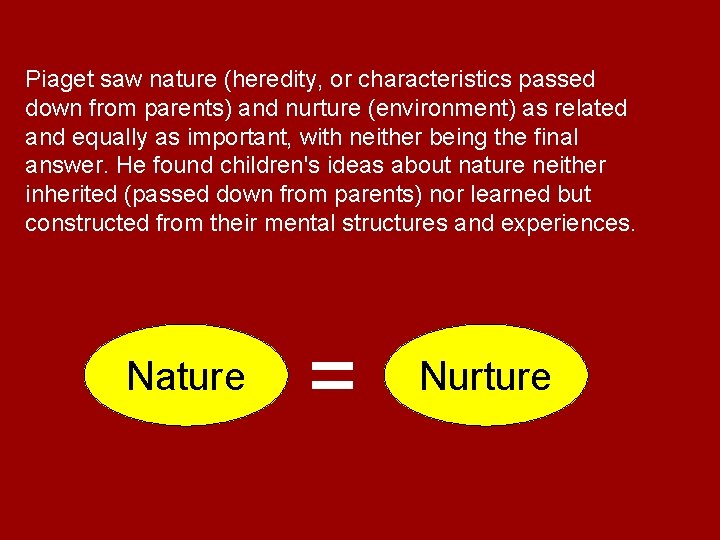 Piaget saw nature (heredity, or characteristics passed down from parents) and nurture (environment) as