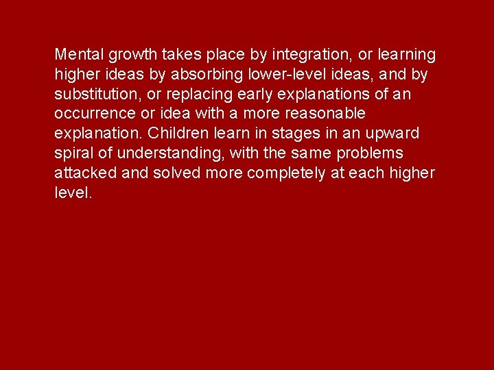 Mental growth takes place by integration, or learning higher ideas by absorbing lower-level ideas,