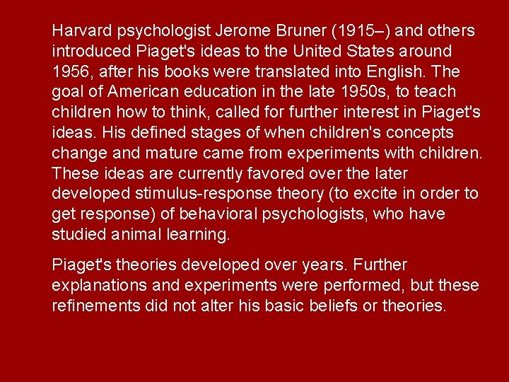 Harvard psychologist Jerome Bruner (1915–) and others introduced Piaget's ideas to the United States