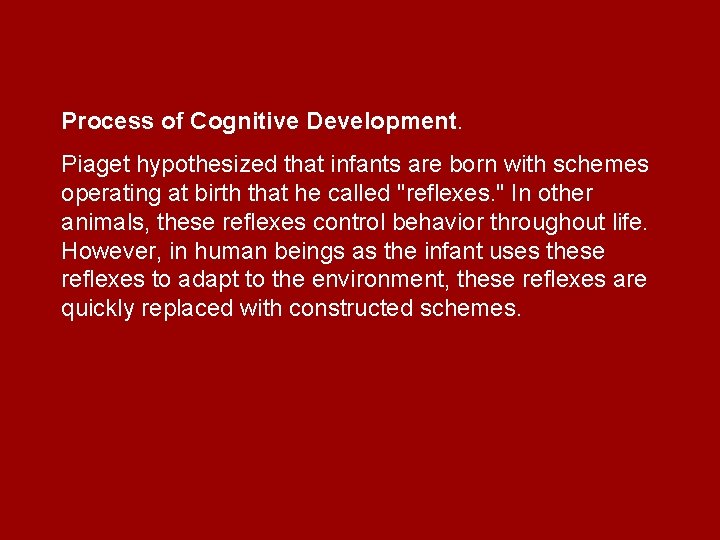 Process of Cognitive Development. Piaget hypothesized that infants are born with schemes operating at