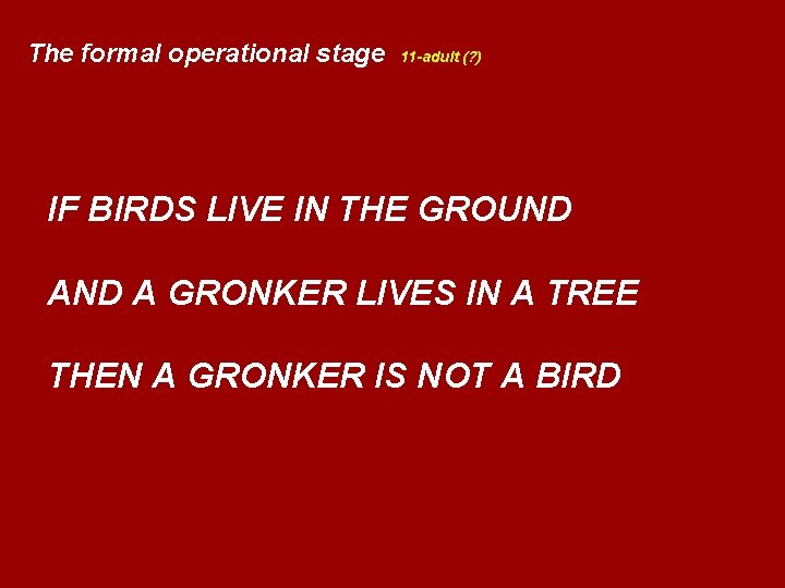 The formal operational stage 11 -adult (? ) IF BIRDS LIVE IN THE GROUND