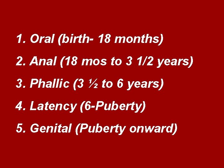 1. Oral (birth- 18 months) 2. Anal (18 mos to 3 1/2 years) 3.