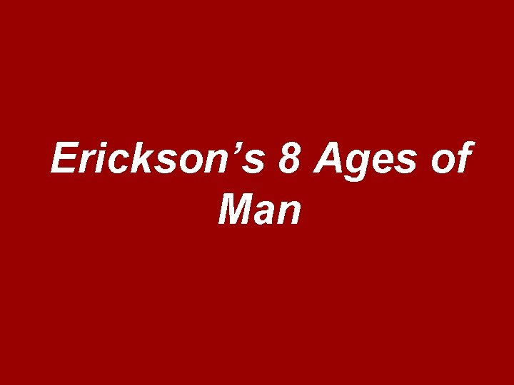 Erickson’s 8 Ages of Man 