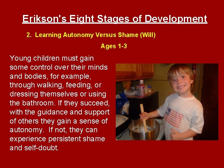 Erikson's Eight Stages of Development 2. Learning Autonomy Versus Shame (Will) Ages 1 -3