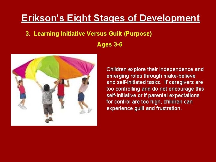 Erikson's Eight Stages of Development 3. Learning Initiative Versus Guilt (Purpose) Ages 3 -6