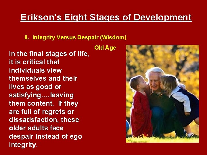 Erikson's Eight Stages of Development 8. Integrity Versus Despair (Wisdom) In the final stages