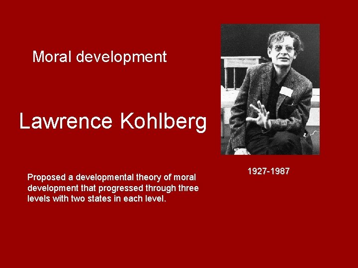  Moral development Lawrence Kohlberg Proposed a developmental theory of moral development that progressed