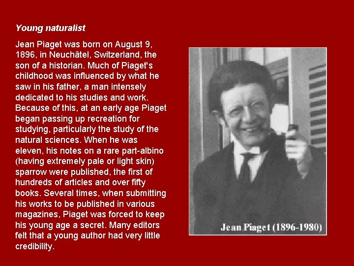 Young naturalist Jean Piaget was born on August 9, 1896, in Neuchâtel, Switzerland, the