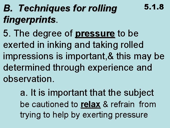 5. 1. 8 B. Techniques for rolling fingerprints 5. The degree of pressure to