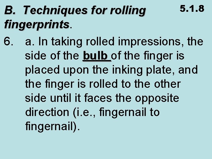 5. 1. 8 B. Techniques for rolling fingerprints 6. a. In taking rolled impressions,