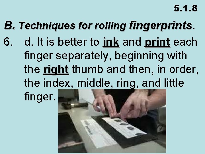 5. 1. 8 B. Techniques for rolling fingerprints 6. d. It is better to