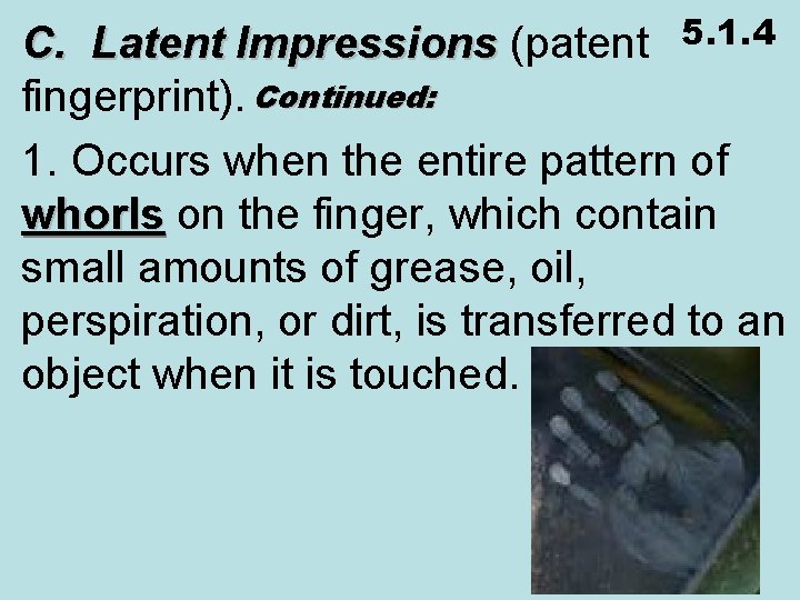 5. 1. 4 C. Latent Impressions (patent fingerprint). Continued: 1. Occurs when the entire