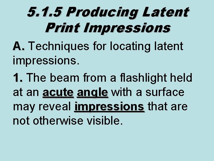 5. 1. 5 Producing Latent Print Impressions A. Techniques for locating latent A. impressions.