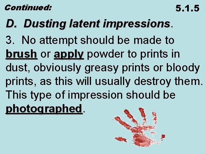 Continued: 5. 1. 5 D. Dusting latent impressions 3. No attempt should be made