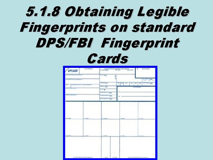5. 1. 8 Obtaining Legible Fingerprints on standard DPS/FBI Fingerprint Cards 