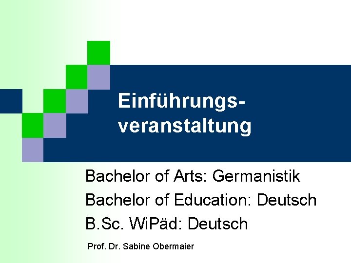 Einführungsveranstaltung Bachelor of Arts: Germanistik Bachelor of Education: Deutsch B. Sc. Wi. Päd: Deutsch