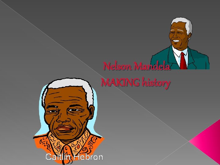 Nelson Mandela MAKING history Caitlin Hebron 