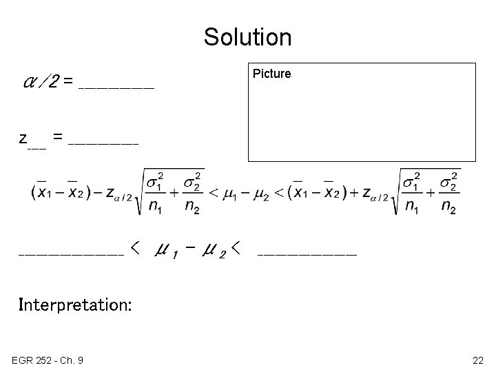 Solution α/2 = _______ Picture z_____ = __________________ < μ 1 – μ 2