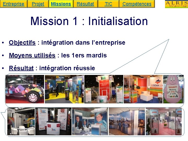 Entreprise Projet Missions Résultat TIC Compétences Mission 1 : Initialisation • Objectifs : intégration