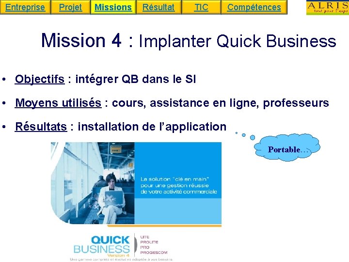 Entreprise Projet Missions Résultat TIC Compétences Mission 4 : Implanter Quick Business • Objectifs