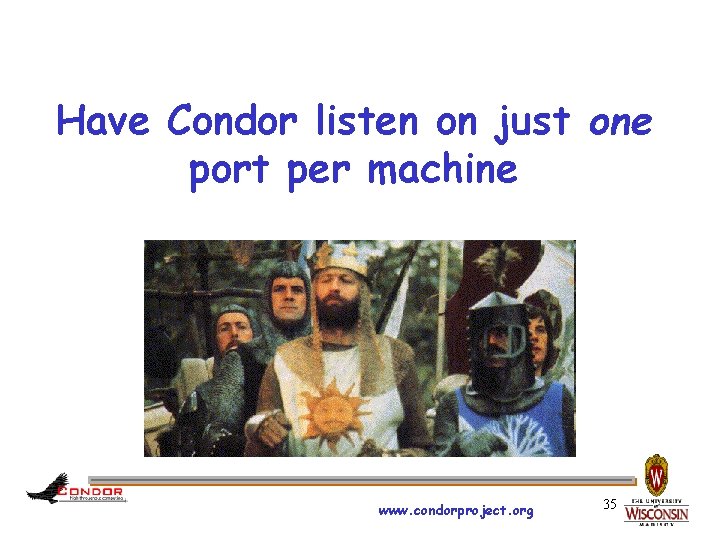 Have Condor listen on just one port per machine www. condorproject. org 35 