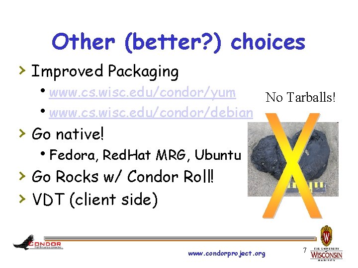 Other (better? ) choices › Improved Packaging hwww. cs. wisc. edu/condor/yum hwww. cs. wisc.