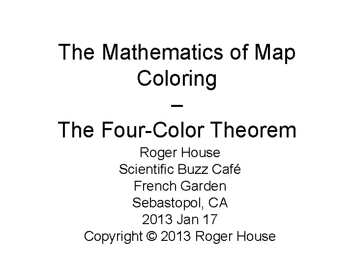 The Mathematics of Map Coloring – The Four-Color Theorem Roger House Scientific Buzz Café