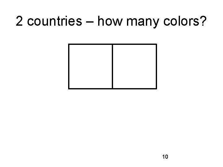 2 countries – how many colors? 10 