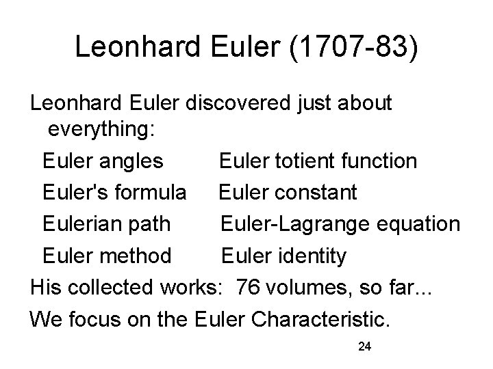 Leonhard Euler (1707 -83) Leonhard Euler discovered just about everything: Euler angles Euler totient