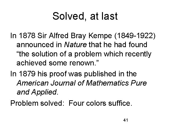 Solved, at last In 1878 Sir Alfred Bray Kempe (1849 -1922) announced in Nature