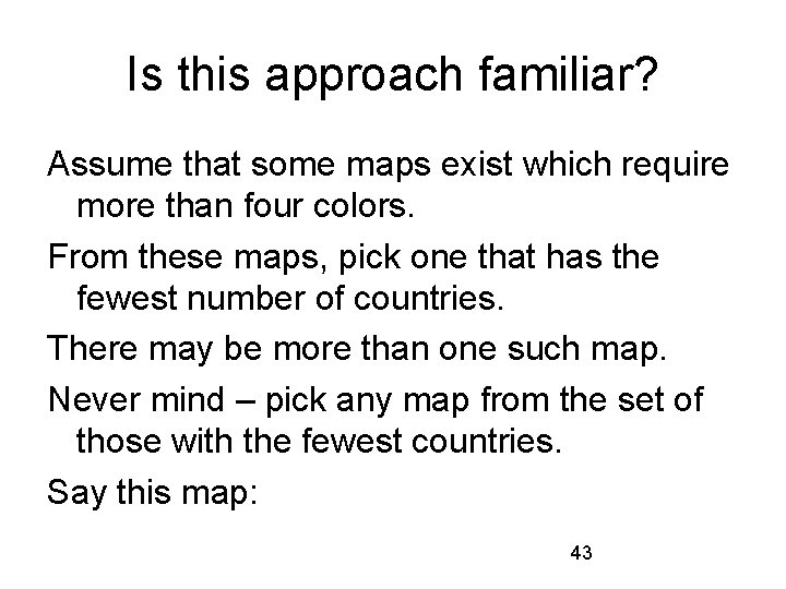 Is this approach familiar? Assume that some maps exist which require more than four