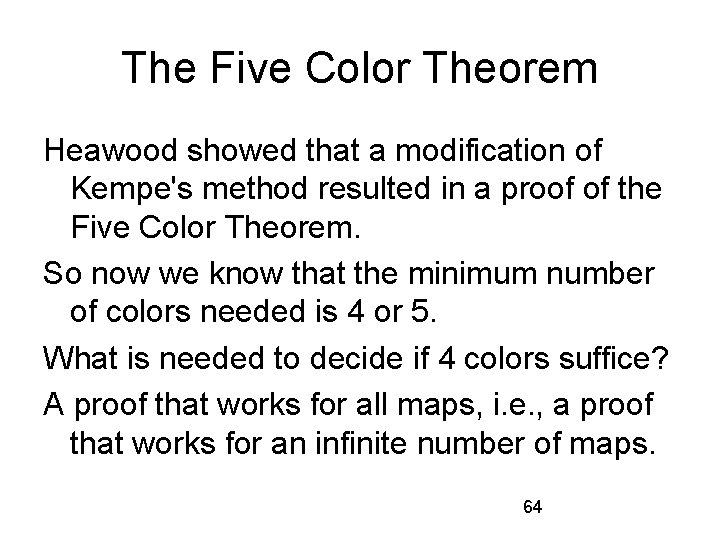 The Five Color Theorem Heawood showed that a modification of Kempe's method resulted in