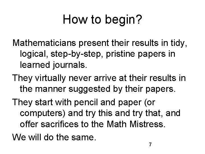 How to begin? Mathematicians present their results in tidy, logical, step-by-step, pristine papers in