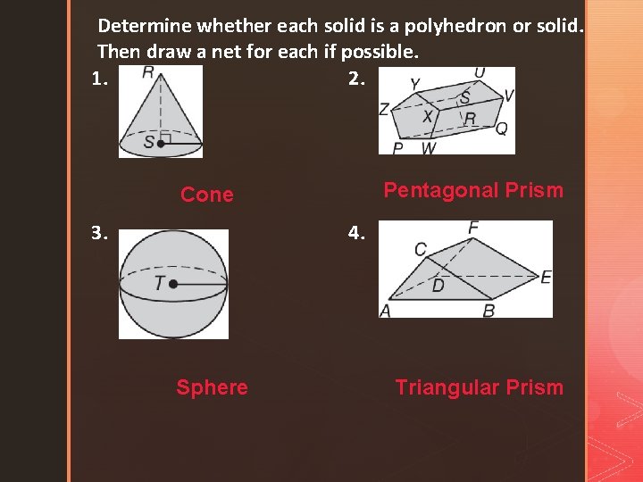 Determine whether each solid is a polyhedron or solid. Then draw a net for