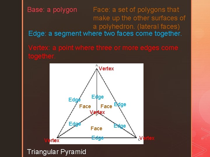 Face: a set of polygons that make up the other surfaces of a polyhedron.