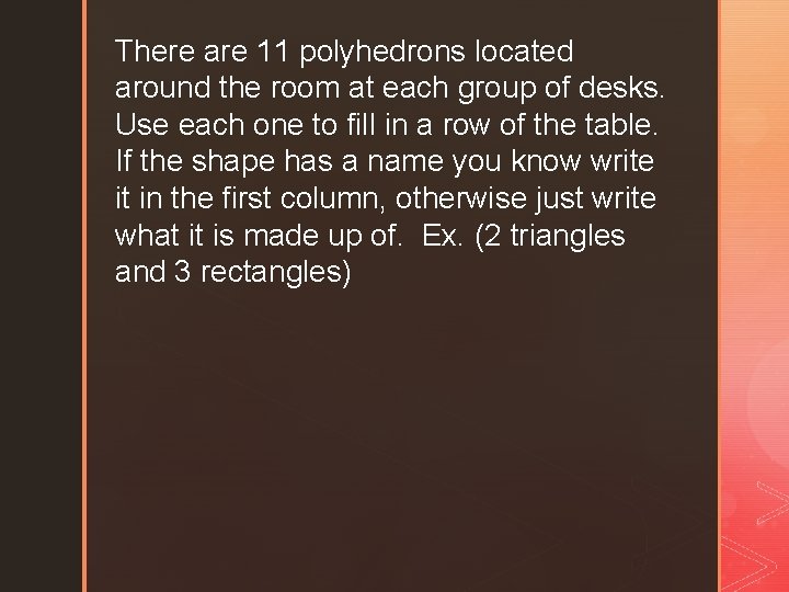 There are 11 polyhedrons located around the room at each group of desks. Use
