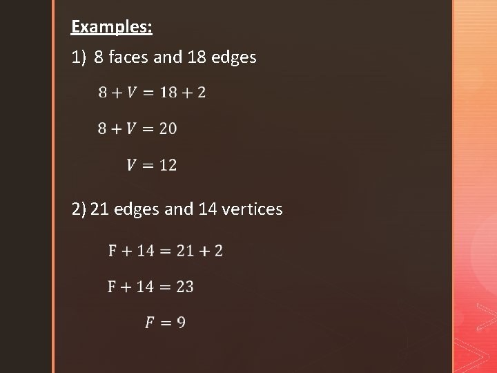 Examples: 1) 8 faces and 18 edges 2) 21 edges and 14 vertices 