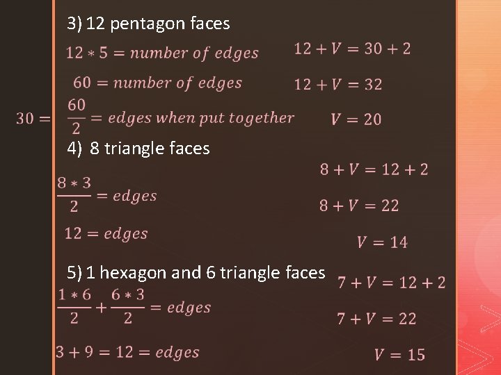 3) 12 pentagon faces 4) 8 triangle faces 5) 1 hexagon and 6 triangle