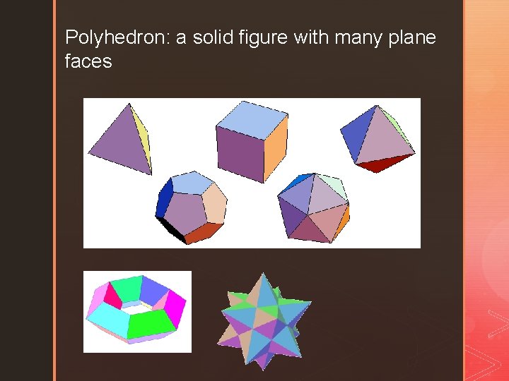 Polyhedron: a solid figure with many plane faces 