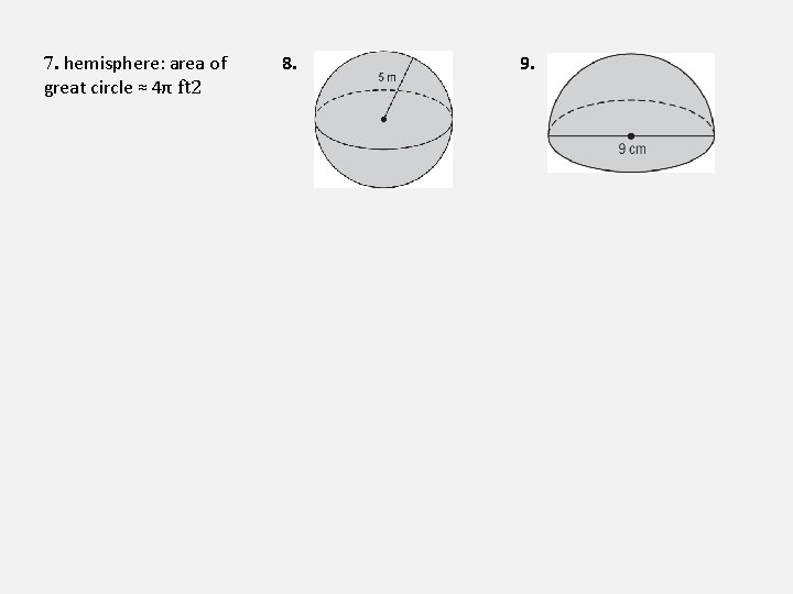 7. hemisphere: area of great circle ≈ 4π ft 2 8. 9. 